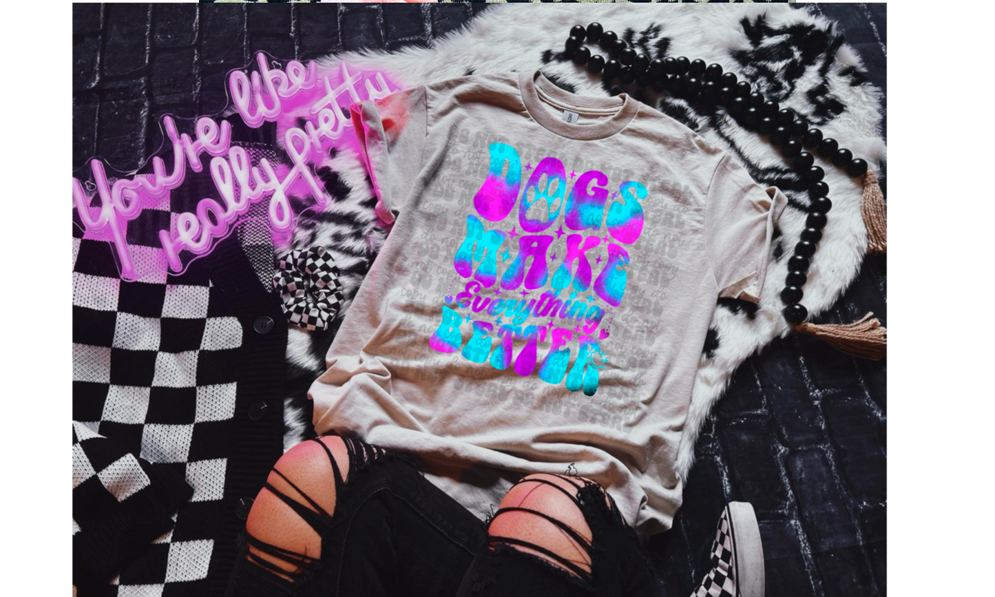 Dogs Make Everything Better (Choose Color)