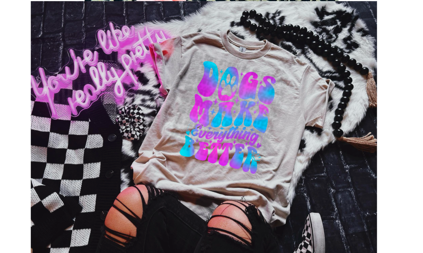 Dogs Make Everything Better (Choose Color)