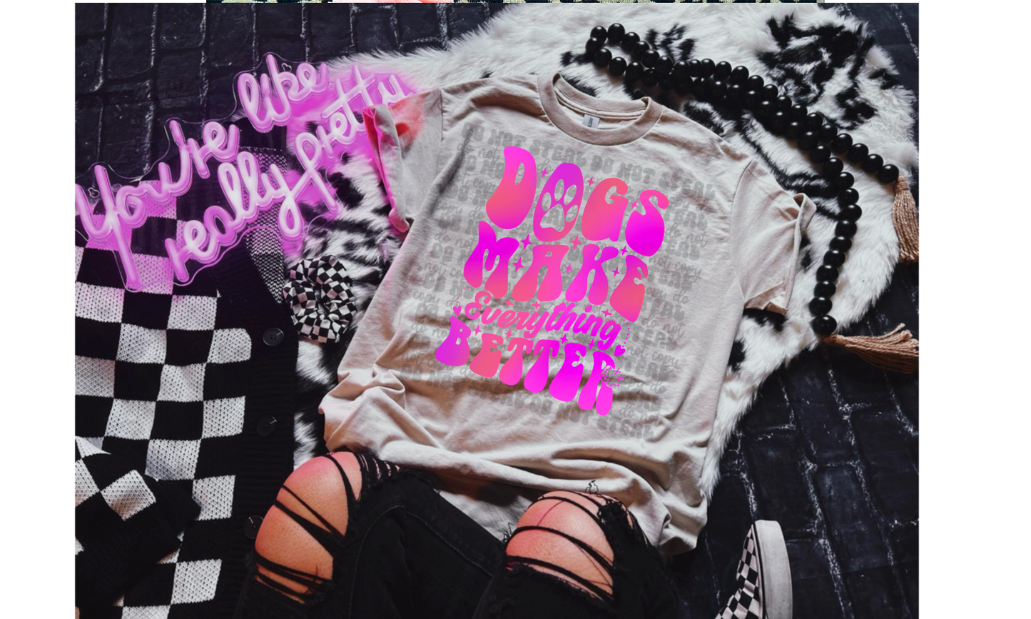 Dogs Make Everything Better (Choose Color)