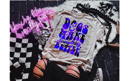 Dogs Make Everything Better (Choose Color)